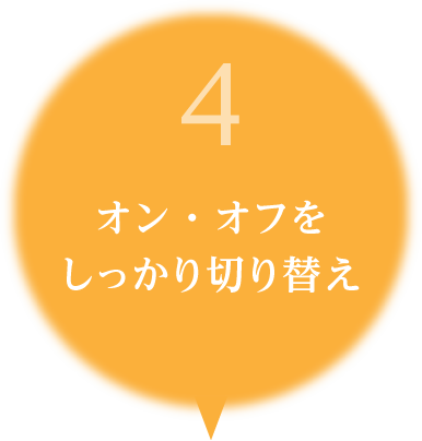 4.オン・オフをしっかり切り替え